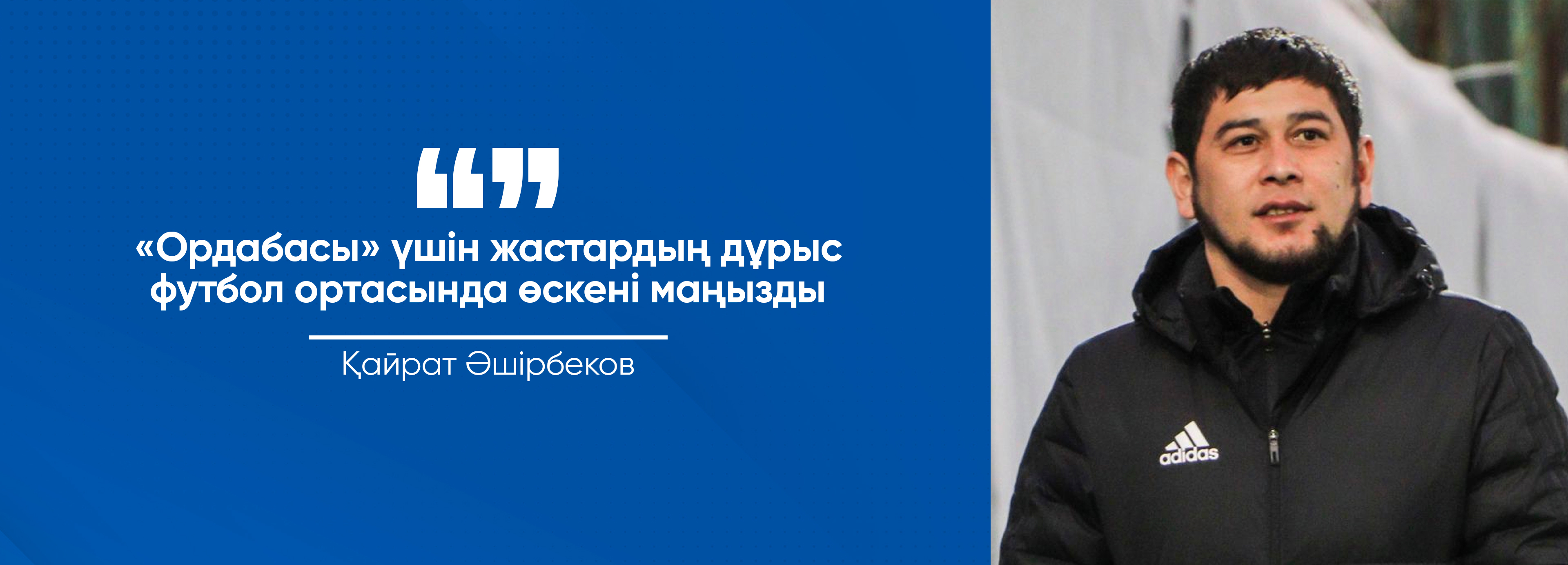 Қайрат Әшірбеков: “ «Ордабасы» үшін жастардың дұрыс футбол ортасында өскені маңызды”